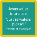 The Drinks On Me 12 Waters Coaster features a teal square with a yellow border and white text: "Jesus walks into a bar: Just 12 waters please! *winks at disciples*". A perfect funny and quirky drink coaster for your bar cart.