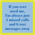 Blue text on light blue with a yellow border reads: "If you ever need me, I’m always just 5 missed calls and 6 text messages away." The Drinks On Me '5 Missed Calls Coaster' is a funny gift for housewarmings or bar cart accessories.