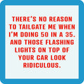 The Drinks On Me 50 in a 35 Coaster features a white background, red text, and a blue border with the message: "There’s no reason to tailgate me when I’m doing 50 in a 35..."—a funny housewarming gift.