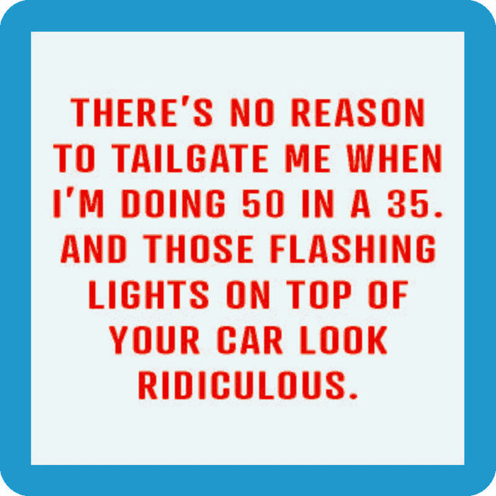 The Drinks On Me 50 in a 35 Coaster features a white background, red text, and a blue border with the message: "There’s no reason to tailgate me when I’m doing 50 in a 35..."—a funny housewarming gift.