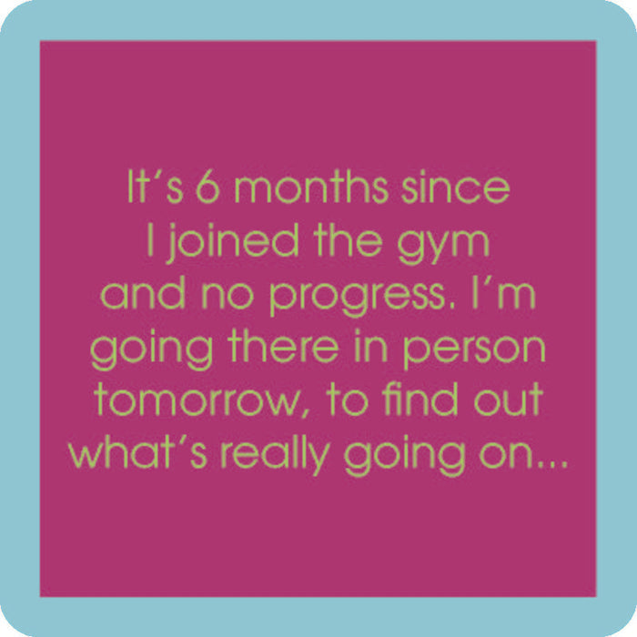 The 6 Months Coaster by Drinks On Me features a purple square with green text: “It’s 6 months since I joined the gym and no progress. I’m going there in person tomorrow, to find out what’s really going on...” Light blue border, perfect for funny housewarming gifts.