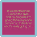 The 6 Months Coaster by Drinks On Me features a purple square with green text: “It’s 6 months since I joined the gym and no progress. I’m going there in person tomorrow, to find out what’s really going on...” Light blue border, perfect for funny housewarming gifts.