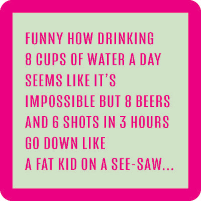 The 8 Cups Water a Day Coaster by Drinks On Me features a pale green design with pink border and reads: Funny how drinking 8 cups of water is hard, but 8 beers and 6 shots go down fast—great for gifts or parties!.