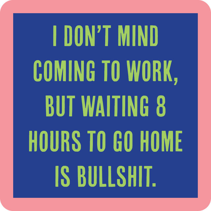 The 8 Hours Coaster by Drinks On Me features a blue square with a pink border and green text: "I DON’T MIND COMING TO WORK, BUT WAITING 8 HOURS TO GO HOME IS BULLSHIT." Perfect for housewarming gifts or bar cart accessories.