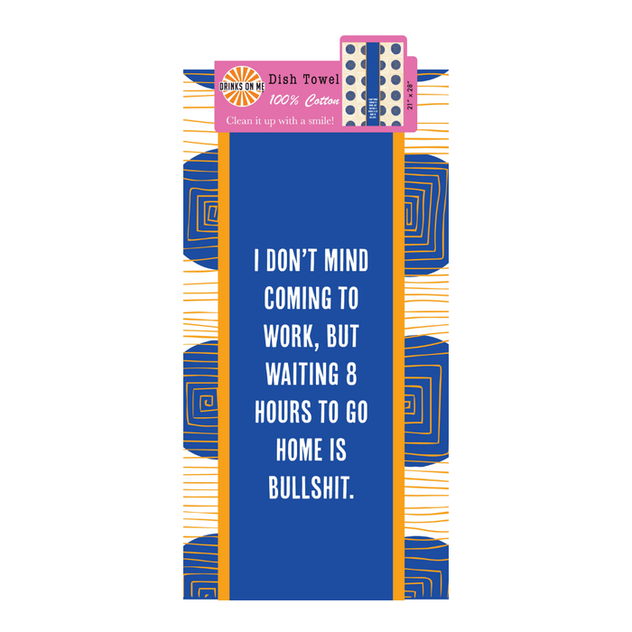 The 8 Hours Dish Towel by Drinks On Me features blue, yellow, and geometric patterns with the funny quote: "I don't mind coming to work, but waiting 8 hours to go home is bullshit." Made of 100% cotton—perfect as a sarcastic kitchen gift.