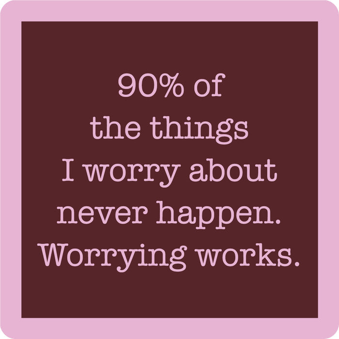 Text graphic with a dark brown background and light pink border. The 90% Coaster by Drinks On Me features playful pink text: "90% of the things I worry about never happen. Worrying works." Fun for quirky housewarming gifts or drink coasters.