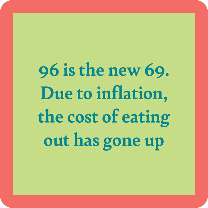 The 96 is New 69 Coaster by Drinks On Me features blue text on a green square with a red border. A funny gift or drink coaster, it jokes that due to inflation, eating out now costs more—perfect for friends who love humor!.