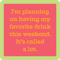 Text in a yellow font on a pink background with a green border reads: “I’m planning on having my favorite drink this weekend. It’s called a lot.” The A Lot Coaster by Drinks On Me is perfect for funny coaster fans and bar cart collectors.