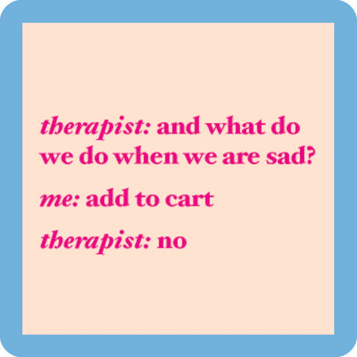 A pastel meme in bright pink and purple on beige with a blue border reads: therapist: what do we do when sad? me: add to cart. Perfect for your Drinks On Me Coaster Bundle: Best Friends—add fun to any table!.