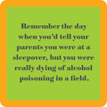 The Alchohol Poison Coaster by Drinks On Me is a green square with an orange border, featuring the text: "Remember telling your parents you were at a sleepover when you were actually dying of alcohol poisoning in a field." Perfect for bar cart accessories.