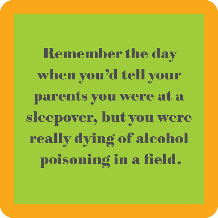 The Alchohol Poison Coaster by Drinks On Me is a green square with an orange border, featuring the text: "Remember telling your parents you were at a sleepover when you were actually dying of alcohol poisoning in a field." Perfect for bar cart accessories.