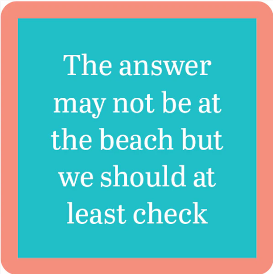 The Drinks On Me Answer Coaster features a turquoise square with a coral pink border and white text: The answer may not be at the beach but we should at least check—adding humor to any bar cart or drink station.
