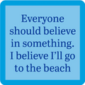 The Drinks On Me "Believe in Something Coaster" features blue text on a light blue background with a darker blue border—an amusing, unique accessory for your bar cart or a great housewarming gift.
