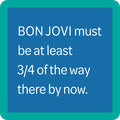The Bon Jovi Coaster by Drinks On Me features a teal border, blue background, and the quote: “BON JOVI must be at least 3/4 of the way there by now.” Perfect for adding playful style to your bar cart or as a funny drink coaster.