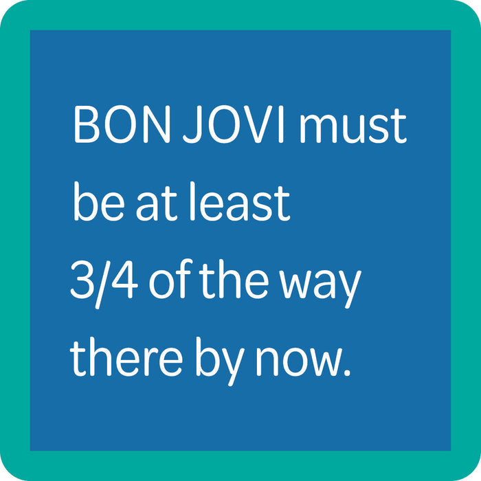 The Bon Jovi Coaster by Drinks On Me features a teal border, blue background, and the quote: “BON JOVI must be at least 3/4 of the way there by now.” Perfect for adding playful style to your bar cart or as a funny drink coaster.