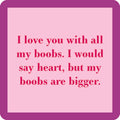 The Drinks On Me Boobs Are Bigger Coaster features a pink square with a purple border and funny text: I love you with all my boobs. A quirky bar cart accessory or housewarming gift for those who appreciate humor.