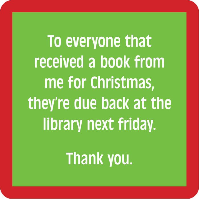 The Book Coaster by Drinks On Me features a green square with a red border and white text: "To everyone that received a book from me for Christmas, they’re due back at the library next Friday." A fun note for your bar cart or as a quirky drink coaster.