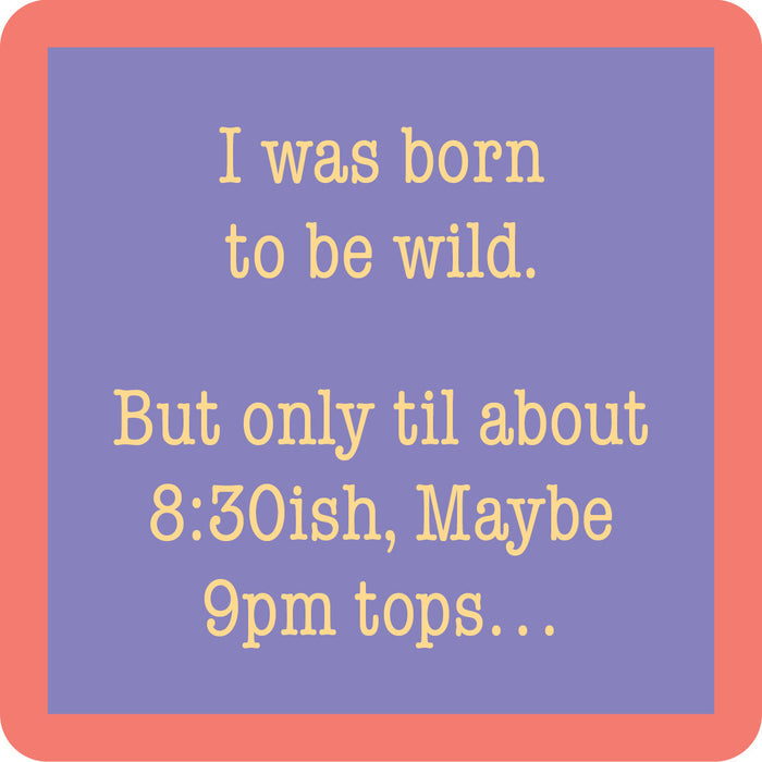 The Drinks On Me "Born to Be Wild Coaster" features yellow text on a purple background with a coral border—reads: I was born to be wild. But only til about 8:30ish, Maybe 9pm tops—perfect for your bar cart or as a funny gift.