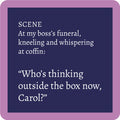 A navy blue box with white text reads: SCENE. At my boss’s funeral, kneeling and whispering at coffin: Who’s thinking outside the box now, Carol? The Drinks On Me Boss's Funeral Coaster—framed in mauve—is a hilarious quirky gift.