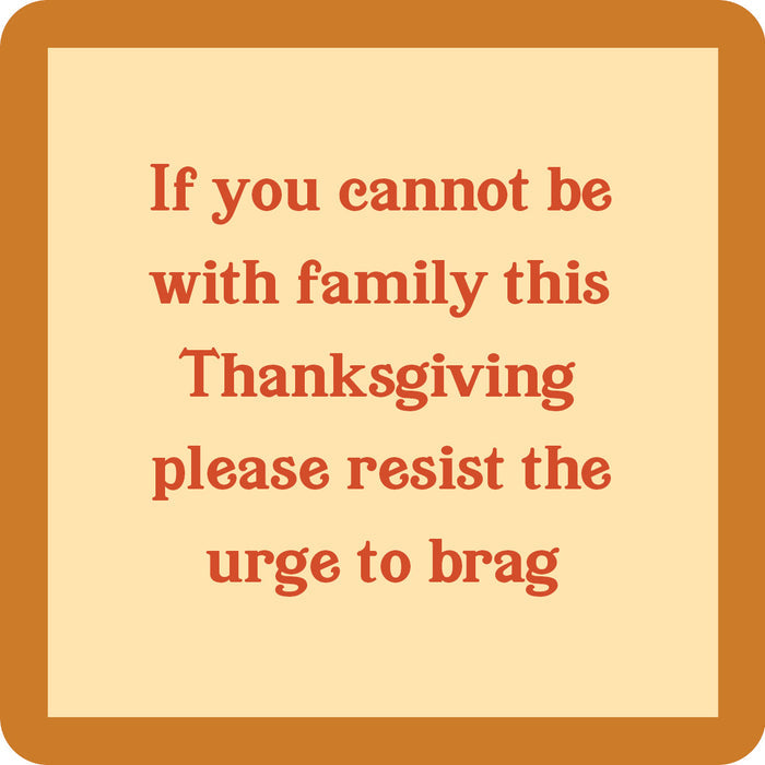 A beige square Brag Coaster by Drinks On Me features a thick orange border and the text: “If you cannot be with family this Thanksgiving, please resist the urge to brag,”—a funny gift or housewarming accessory.