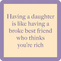Purple text on beige reads: "Having a daughter is like having a broke best friend who thinks you’re rich." Framed by purple with rounded corners, Drinks On Me’s Coaster Bundle: Best Sellers makes a perfect party gift.