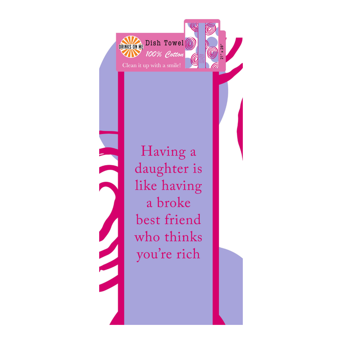 The Drinks On Me Broke Best Friend Dish Towel is a purple, funny kitchen towel with pink trim, 100% cotton label, and reads: "Having a daughter is like having a broke best friend who thinks you’re rich." A perfect humorous gift!.
