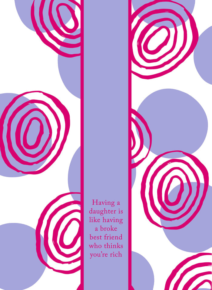 A card with purple and pink abstract circles on white features a purple banner: "Having a daughter is like having a broke best friend who thinks you’re rich." Pairs perfectly with the Drinks On Me Broke Best Friend Dish Towel.