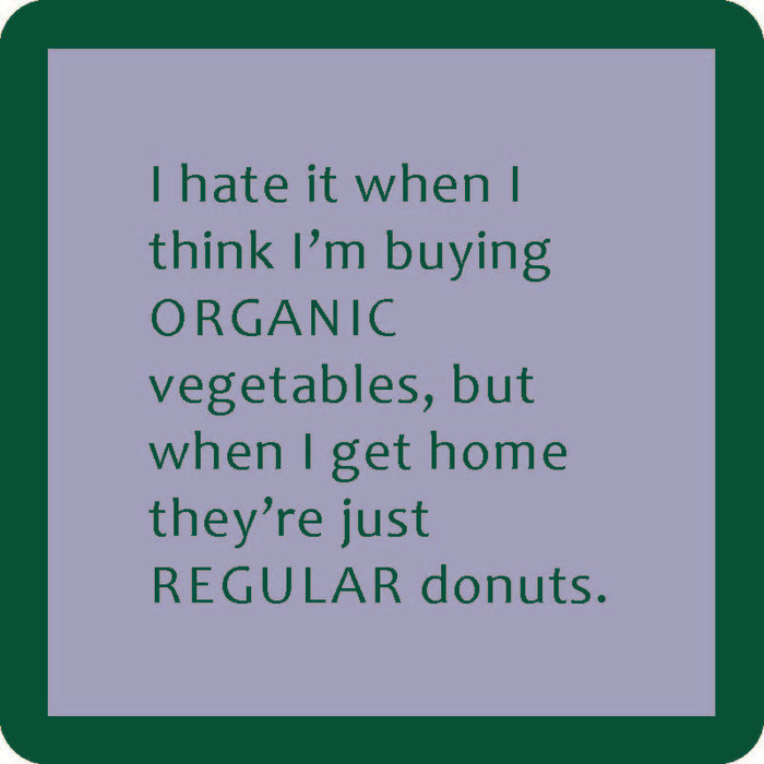 The Buying Organic Coaster by Drinks On Me features the funny message: "I hate it when I think I’m buying organic vegetables, but when I get home they’re just regular donuts"—a great gift or quirky addition to your bar cart.