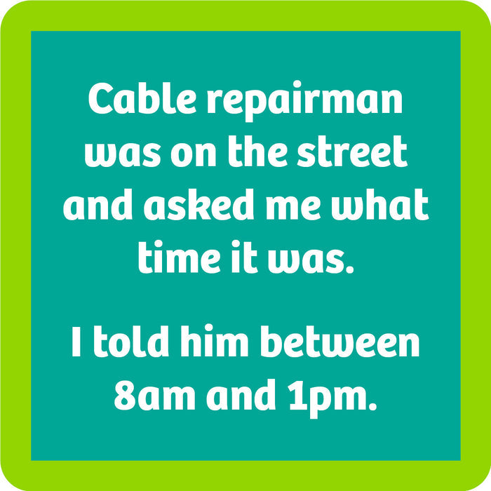 Drinks On Me's Cable Repairman Coaster features a teal square with a green border and witty white text: "Cable repairman was on the street and asked me what time it was. I told him between 8am and 1pm." Great for quirky drink spills or your bar cart!.