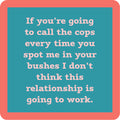 Text in a blue box with a coral border reads: If you’re going to call the cops every time you spot me in your bushes I don’t think this relationship is going to work—Call Cops Coaster by Drinks On Me, a funny bar cart accessory.
