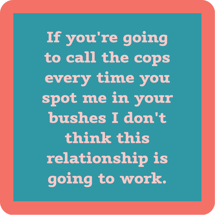 Text in a blue box with a coral border reads: If you’re going to call the cops every time you spot me in your bushes I don’t think this relationship is going to work—Call Cops Coaster by Drinks On Me, a funny bar cart accessory.