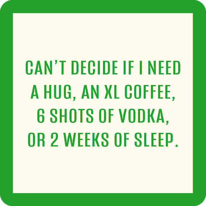 The Can't Decide Coaster by Drinks On Me features a bright green border, white background, and the funny quote: "Can’t decide if I need a hug, an XL coffee, 6 shots of vodka, or 2 weeks of sleep"—a fun addition to your bar cart or drinkware accessories.