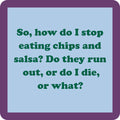 Text on a blue background with a purple border reads: “So, how do I stop eating chips and salsa? Do they run out, or do I die, or what?”—a hilarious Drinks On Me Coaster Bundle: Fitness, perfect for gifting or funny coasters.