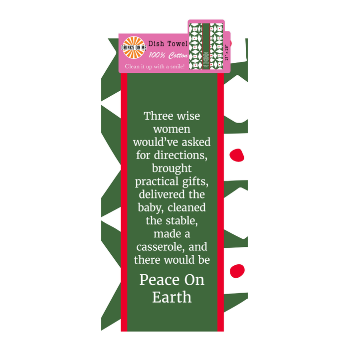 The CHRISTMAS Peace on Earth Dish Towel by Drinks On Me is a humorous green and red kitchen gift featuring the saying: Three wise women would've asked for directions, brought practical gifts, delivered the baby, cleaned the stable, made a casserole—and there would be Peace On Earth.