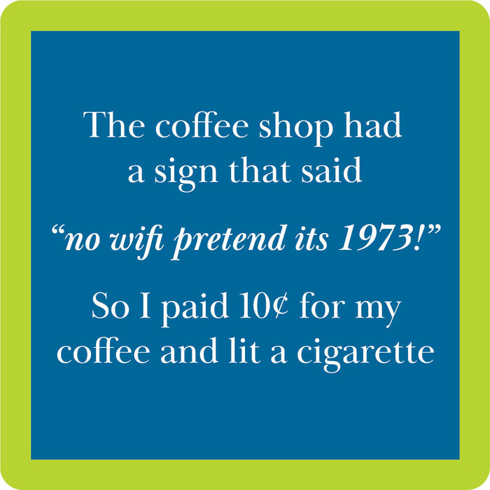 The Cigarette Coaster by Drinks On Me features a blue sign with a green border that says, “No wifi pretend its 1973!” Ideal as a funny drink coaster or retro bar cart accessory for hostess gifts.