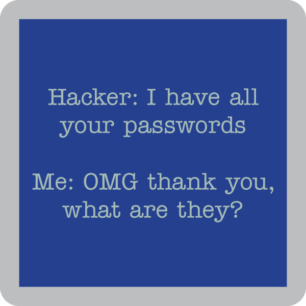 A blue square coaster from Drinks On Me's "Coaster Bundle: Best Sellers 2" features light gray text: Hacker: I have all your passwords. Me: OMG thank you, what are they? Framed by a gray border—perfect for gifts or laughs with friends.