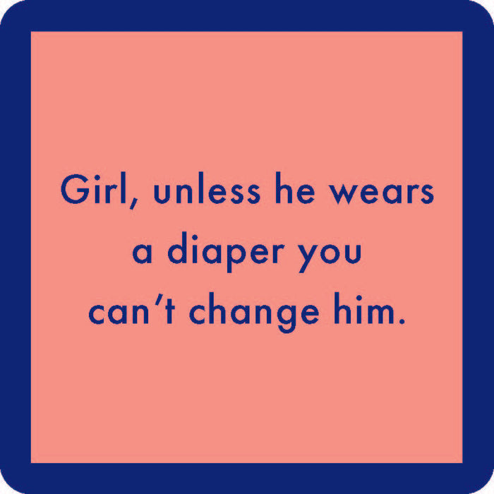 A pink square Diaper Coaster by Drinks On Me features a thick blue border and blue text: "Girl, unless he wears a diaper you can’t change him." A funny drink coaster and perfect bar cart accessory.
