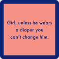 A pink square Diaper Coaster by Drinks On Me features a thick blue border and blue text: "Girl, unless he wears a diaper you can’t change him." A funny drink coaster and perfect bar cart accessory.