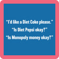 The Drinks On Me Diet Coke Coaster features a pink border, blue background, and funny white text: “I’d like a Diet Coke please.” “Is Diet Pepsi okay?” “Is Monopoly money okay?”—a perfect addition to your bar cart accessories.