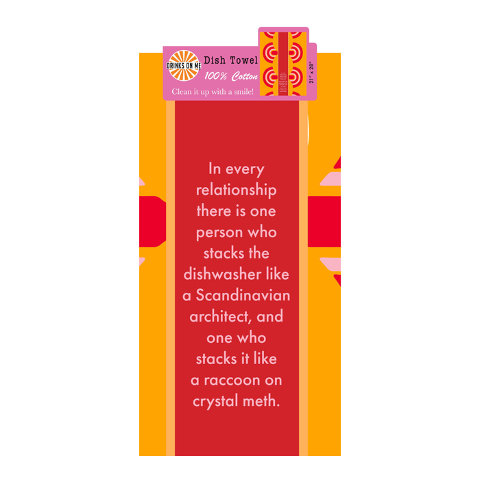 The Dishwasher Dish Towel by Drinks On Me features a rectangular design in orange, red, and yellow with kitchen humor: "In every relationship there is one person who stacks the dishwasher like a Scandinavian architect, and one who stacks it like a raccoon on crystal meth.