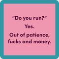 The Do You Run Coaster by Drinks On Me features a teal border, pink background, and bold text: "Do you run? Yes. Out of patience, fucks and money." A hilarious drink coaster or unique housewarming gift for anyone with humor.
