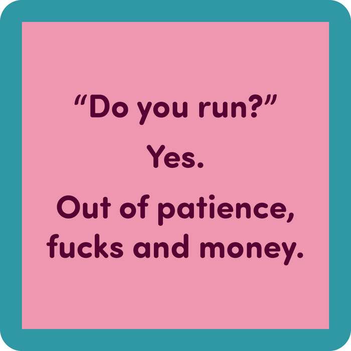 The Do You Run Coaster by Drinks On Me features a teal border, pink background, and bold text: "Do you run? Yes. Out of patience, fucks and money." A hilarious drink coaster or unique housewarming gift for anyone with humor.