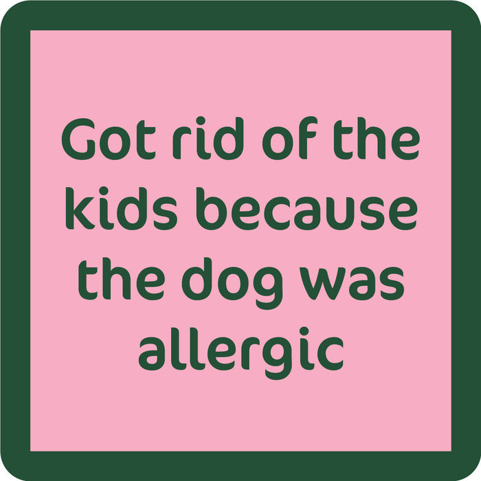 The Dog Allergic Coaster by Drinks On Me features a pink square with a dark green border and the text: Got rid of the kids because the dog was allergic—a funny coaster, perfect for housewarming gifts.