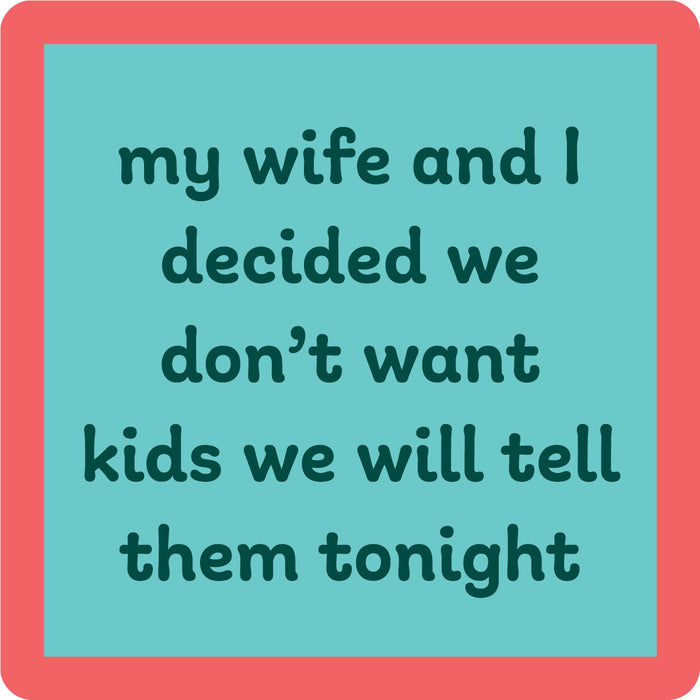 The Don't Want Kids Coaster by Drinks On Me features text on a teal background with a red border: "my wife and I decided we don’t want kids—we’ll tell them tonight." A playful housewarming gift for fans of unique humor.