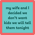 The Don't Want Kids Coaster by Drinks On Me features text on a teal background with a red border: "my wife and I decided we don’t want kids—we’ll tell them tonight." A playful housewarming gift for fans of unique humor.