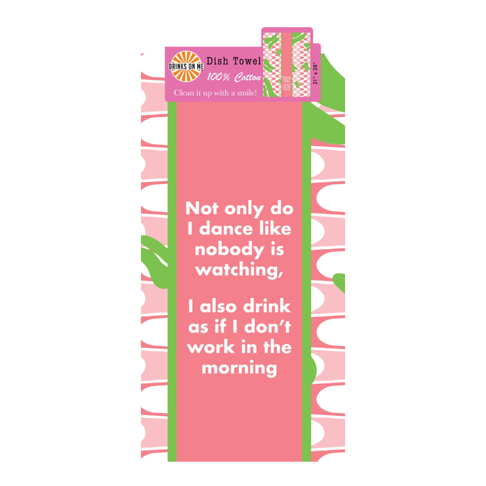 The Don’t Work in Morning Dish Towel by Drinks On Me is a pink and white cotton towel with green accents and the text: Not only do I dance like nobody is watching, I also drink as if I don’t work in the morning.