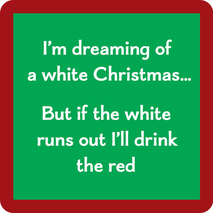 The Drink Red Coaster by Drinks On Me features a green square with a red border and the text: “I’m dreaming of a white Christmas... But if the white runs out I’ll drink the red.” Great as a funny gift or bar cart accessory.