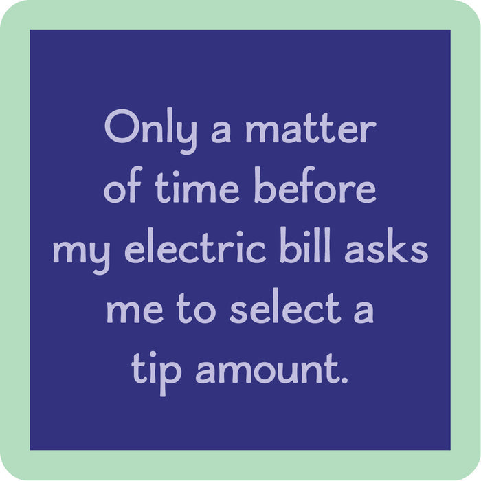 The Electric Bill Coaster by Drinks On Me features a blue square with a green border and the text: "Only a matter of time before my electric bill asks me to select a tip amount." Ideal for funny bar cart or drink coaster accessories.