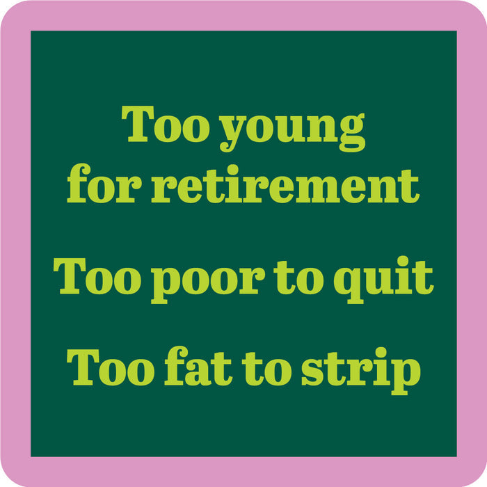 The Fat to Strip Coaster by Drinks On Me features a dark green background, pink border, and yellow text: "Too young for retirement, Too poor to quit, Too fat to strip"—a funny bar cart or drink coaster accessory.