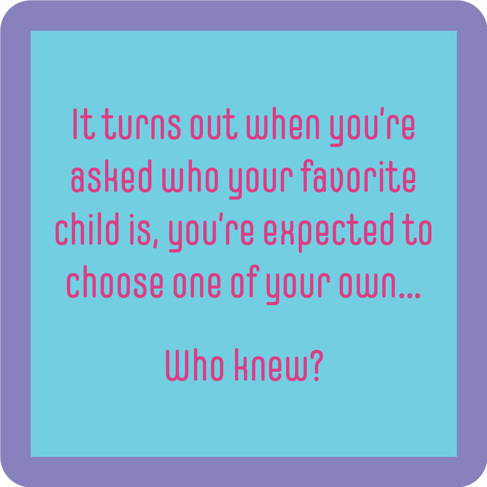 The Favorite Child Coaster by Drinks On Me features a purple border, light blue background, and pink text: "It turns out when you’re asked who your favorite child is, you’re expected to choose one of your own... Who knew?" Great for bar carts or housewarming gifts!.